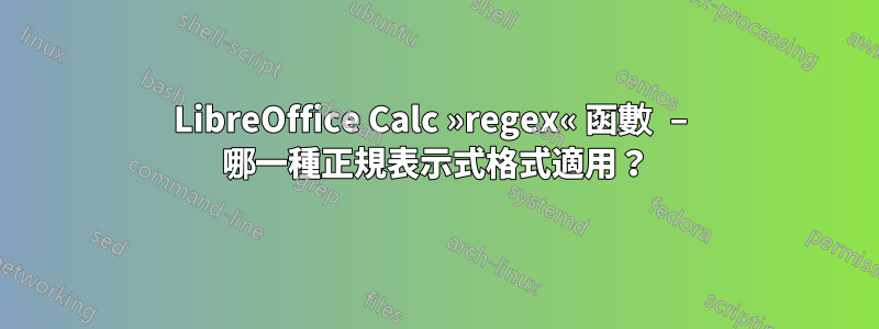 LibreOffice Calc »regex« 函數 – 哪一種正規表示式格式適用？