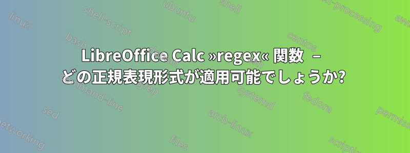 LibreOffice Calc »regex« 関数 – どの正規表現形式が適用可能でしょうか?