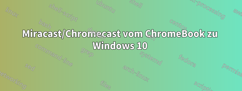 Miracast/Chromecast vom ChromeBook zu Windows 10