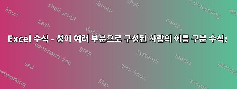 Excel 수식 - 성이 여러 부분으로 구성된 사람의 이름 구분 수식: