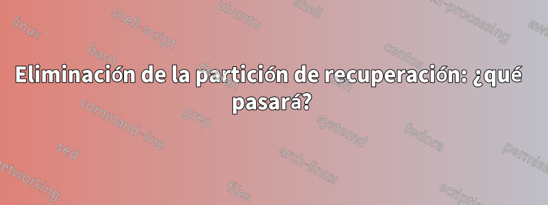 Eliminación de la partición de recuperación: ¿qué pasará?