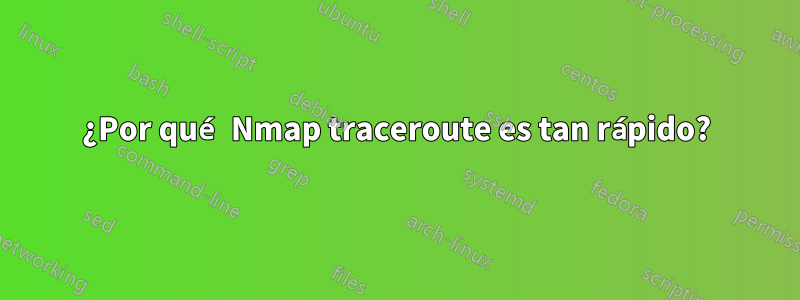 ¿Por qué Nmap traceroute es tan rápido?