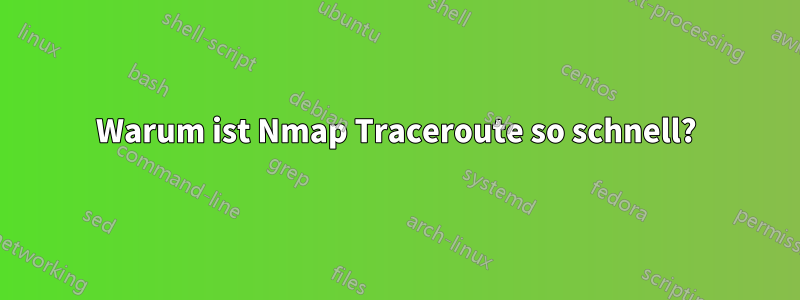 Warum ist Nmap Traceroute so schnell?