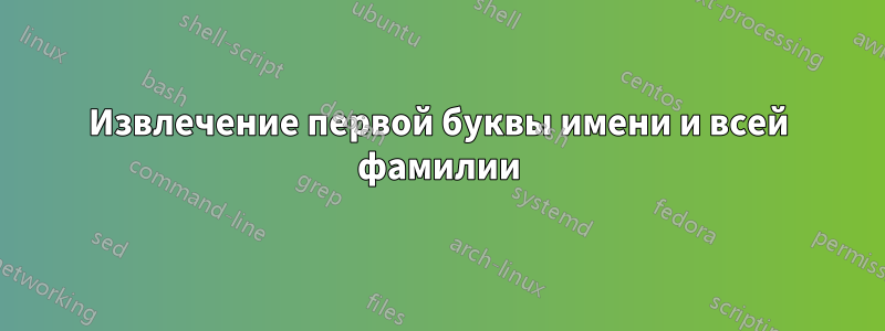 Извлечение первой буквы имени и всей фамилии