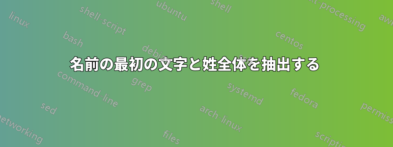 名前の最初の文字と姓全体を抽出する