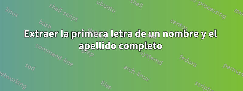 Extraer la primera letra de un nombre y el apellido completo