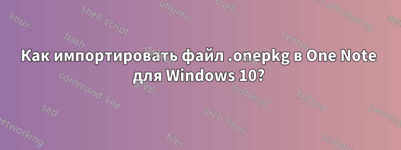 Как импортировать файл .onepkg в One Note для Windows 10?