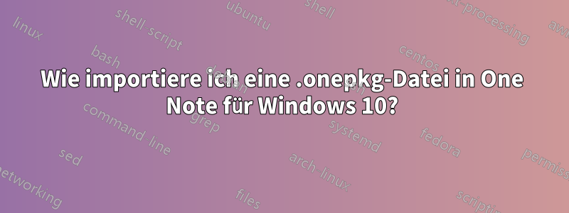 Wie importiere ich eine .onepkg-Datei in One Note für Windows 10?