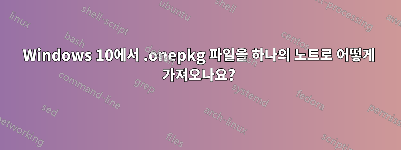 Windows 10에서 .onepkg 파일을 하나의 노트로 어떻게 가져오나요?