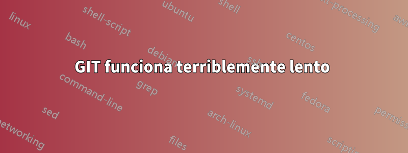 GIT funciona terriblemente lento