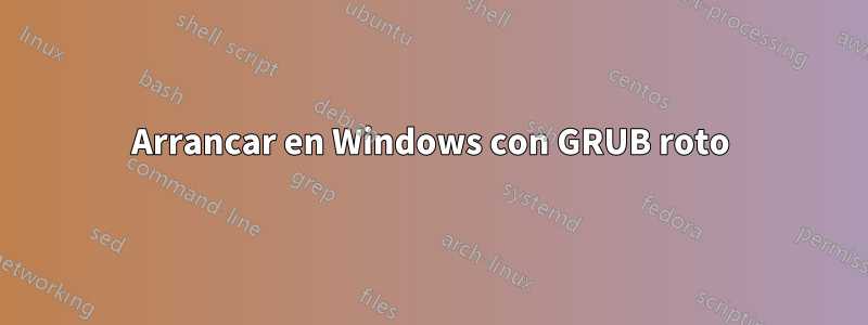 Arrancar en Windows con GRUB roto