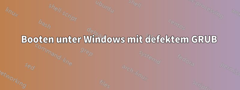 Booten unter Windows mit defektem GRUB