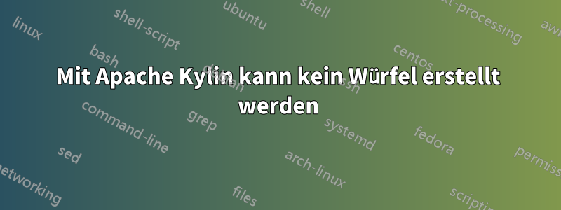 Mit Apache Kylin kann kein Würfel erstellt werden