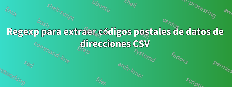 Regexp para extraer códigos postales de datos de direcciones CSV