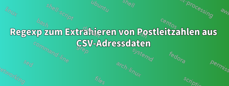 Regexp zum Extrahieren von Postleitzahlen aus CSV-Adressdaten