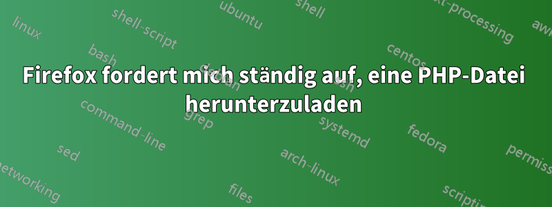 Firefox fordert mich ständig auf, eine PHP-Datei herunterzuladen