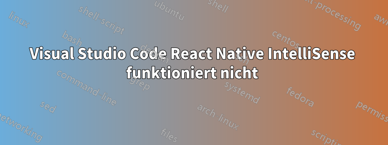 Visual Studio Code React Native IntelliSense funktioniert nicht