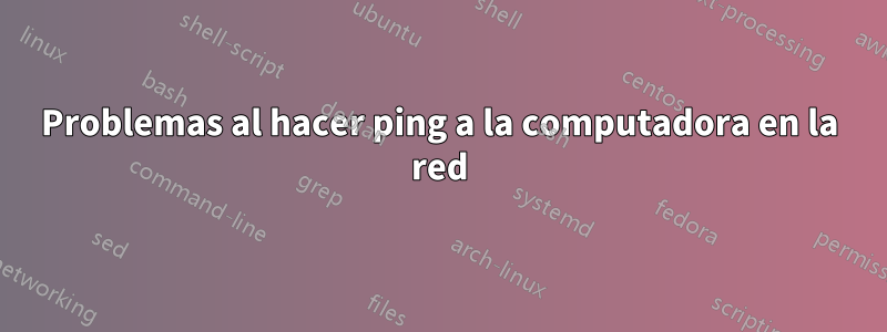 Problemas al hacer ping a la computadora en la red