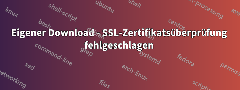 Eigener Download - SSL-Zertifikatsüberprüfung fehlgeschlagen