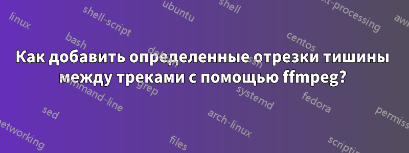 Как добавить определенные отрезки тишины между треками с помощью ffmpeg?