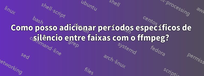 Como posso adicionar períodos específicos de silêncio entre faixas com o ffmpeg?