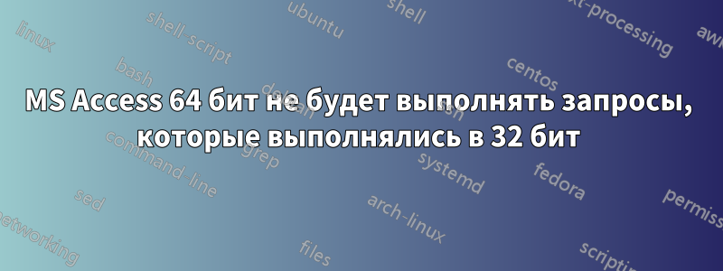 MS Access 64 бит не будет выполнять запросы, которые выполнялись в 32 бит