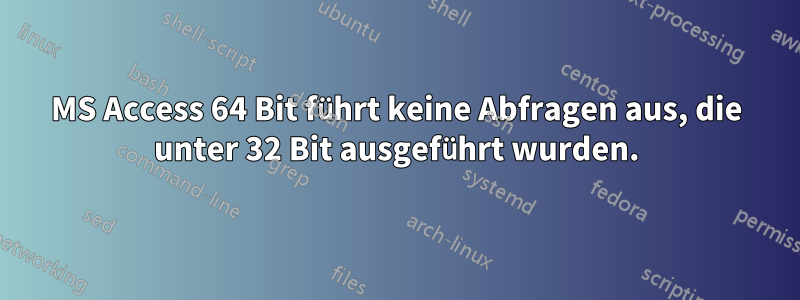 MS Access 64 Bit führt keine Abfragen aus, die unter 32 Bit ausgeführt wurden.