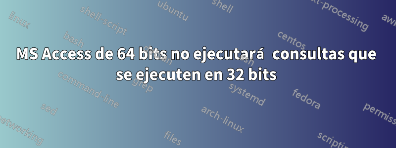 MS Access de 64 bits no ejecutará consultas que se ejecuten en 32 bits