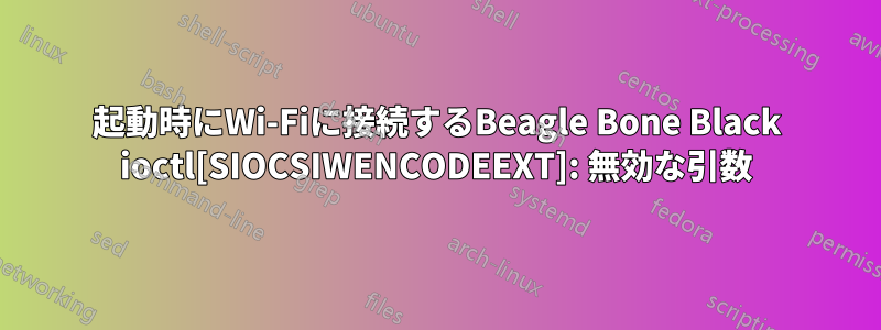 起動時にWi-Fiに接続するBeagle Bone Black ioctl[SIOCSIWENCODEEXT]: 無効な引数