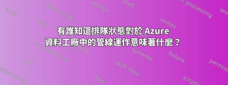 有誰知道排隊狀態對於 Azure 資料工廠中的管線運作意味著什麼？