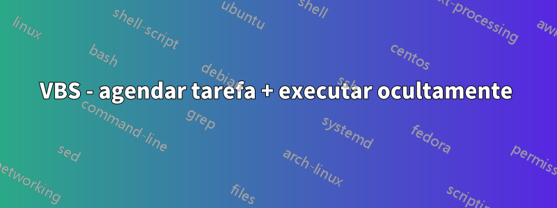 VBS - agendar tarefa + executar ocultamente