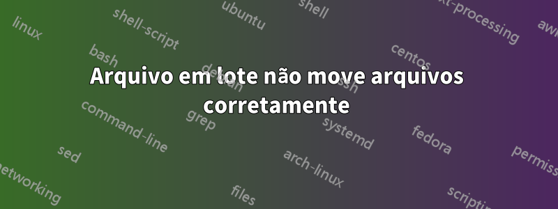 Arquivo em lote não move arquivos corretamente