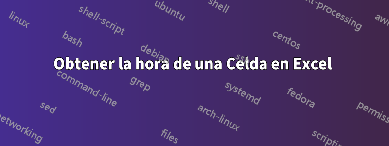 Obtener la hora de una Celda en Excel