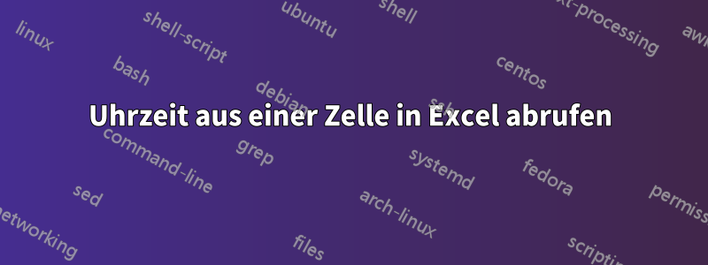 Uhrzeit aus einer Zelle in Excel abrufen