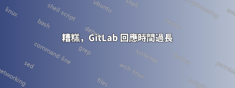 502 糟糕，GitLab 回應時間過長