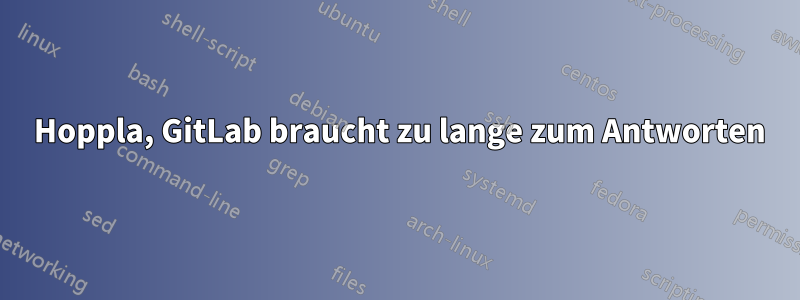 502 Hoppla, GitLab braucht zu lange zum Antworten