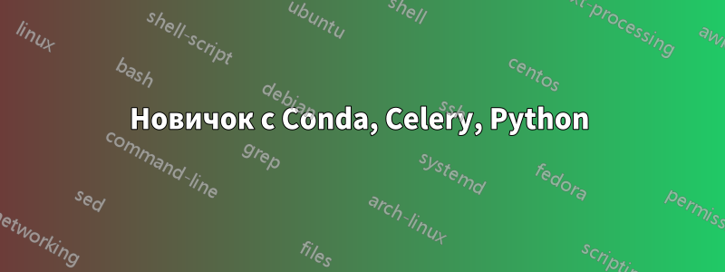 Новичок с Conda, Celery, Python