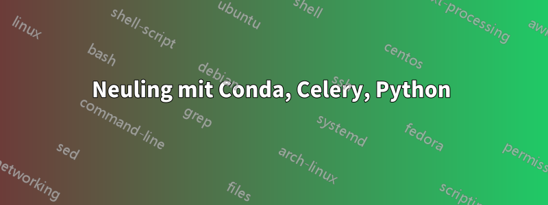 Neuling mit Conda, Celery, Python