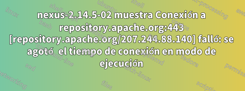 nexus-2.14.5-02 muestra Conexión a repository.apache.org:443 [repository.apache.org/207.244.88.140] falló: se agotó el tiempo de conexión en modo de ejecución