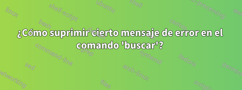 ¿Cómo suprimir cierto mensaje de error en el comando 'buscar'?