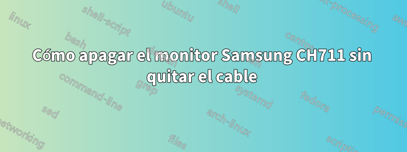 Cómo apagar el monitor Samsung CH711 sin quitar el cable