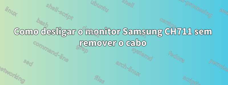 Como desligar o monitor Samsung CH711 sem remover o cabo