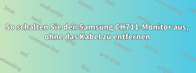 So schalten Sie den Samsung CH711-Monitor aus, ohne das Kabel zu entfernen