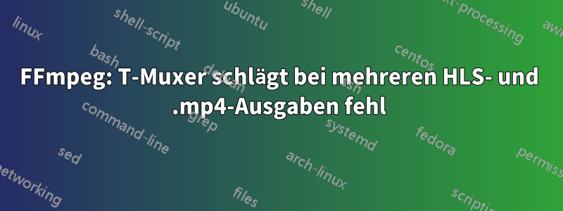 FFmpeg: T-Muxer schlägt bei mehreren HLS- und .mp4-Ausgaben fehl