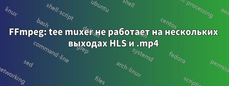 FFmpeg: tee muxer не работает на нескольких выходах HLS и .mp4