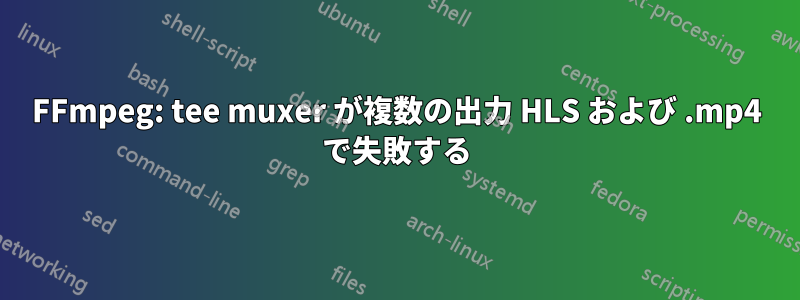 FFmpeg: tee muxer が複数の出力 HLS および .mp4 で失敗する