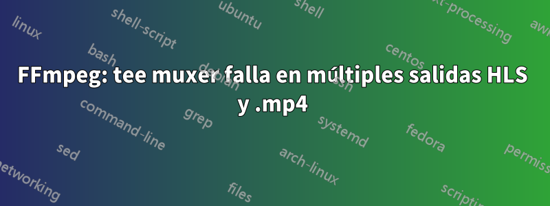 FFmpeg: tee muxer falla en múltiples salidas HLS y .mp4