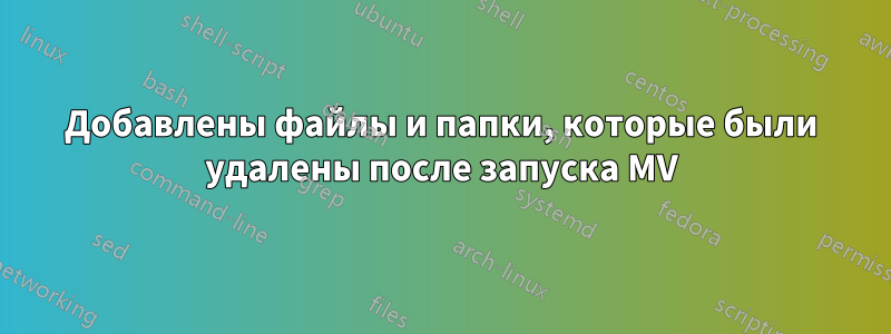 Добавлены файлы и папки, которые были удалены после запуска MV