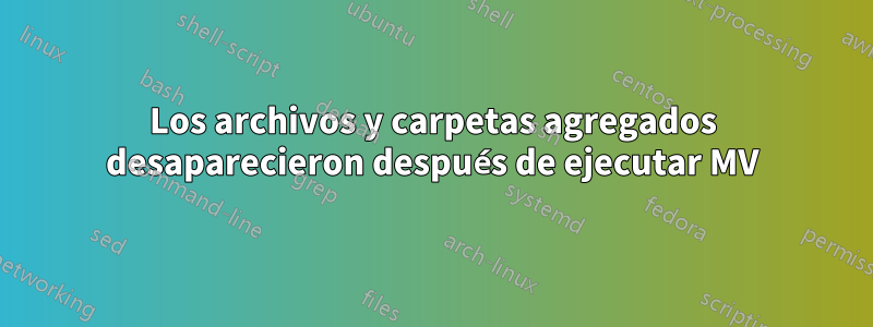 Los archivos y carpetas agregados desaparecieron después de ejecutar MV