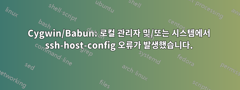 Cygwin/Babun: 로컬 관리자 및/또는 시스템에서 ssh-host-config 오류가 발생했습니다.